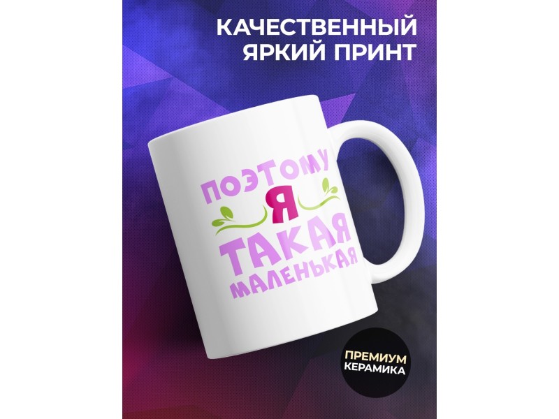 Кружка Счастья много не бывает. Поэтому я такая маленькая