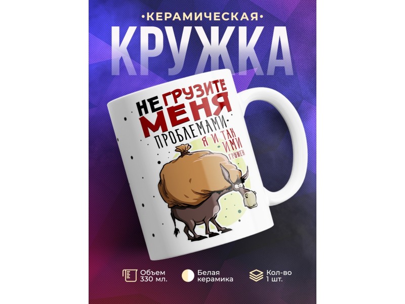 Кружка Не грузите меня проблемами